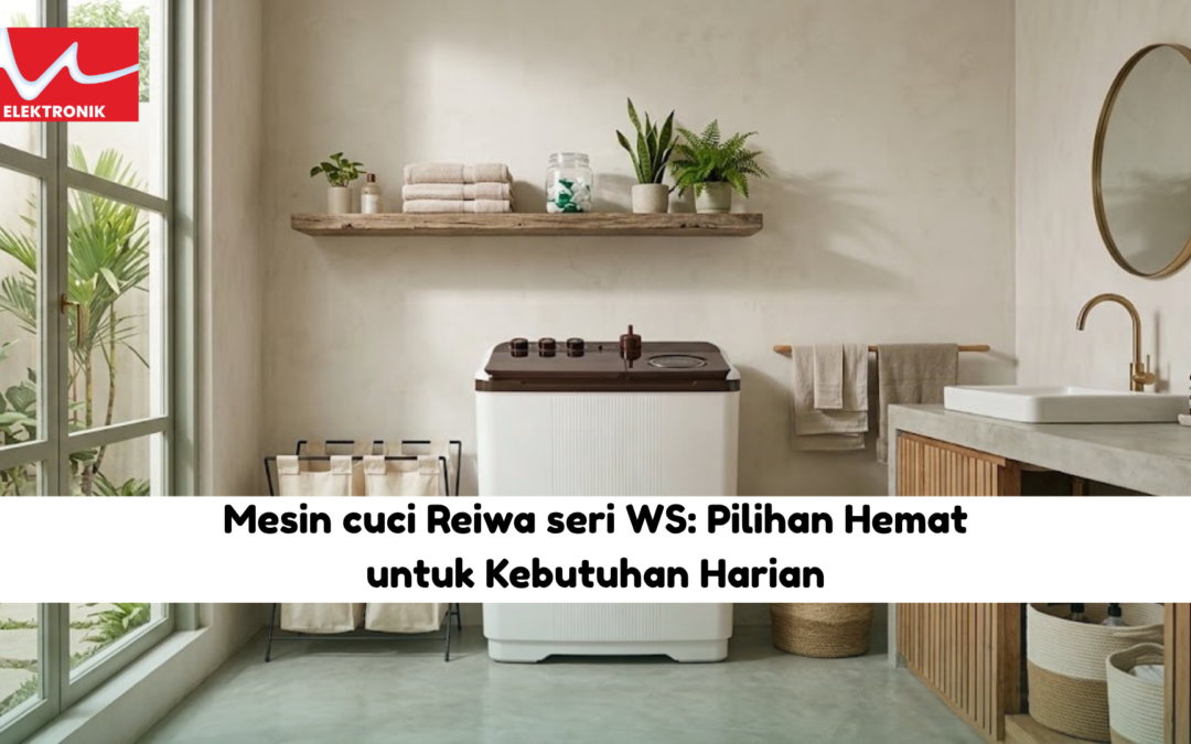 Mesin Cuci Reiwa di Bawah 2 Juta: Seri WS, Pilihan Hemat untuk Kebutuhan Harian